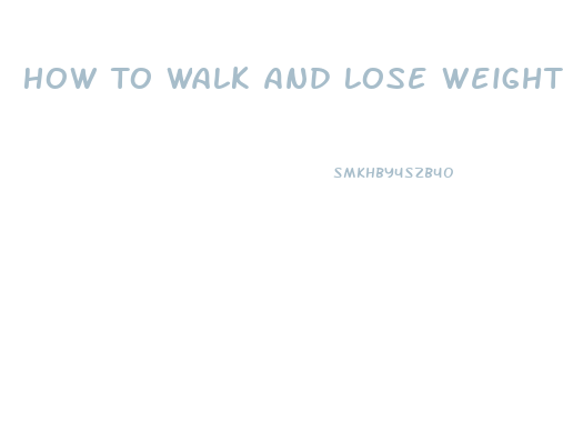 How To Walk And Lose Weight