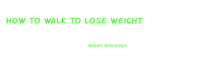 How To Walk To Lose Weight