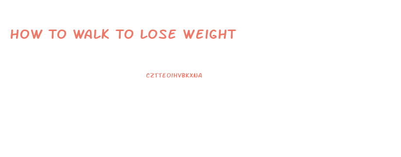 How To Walk To Lose Weight