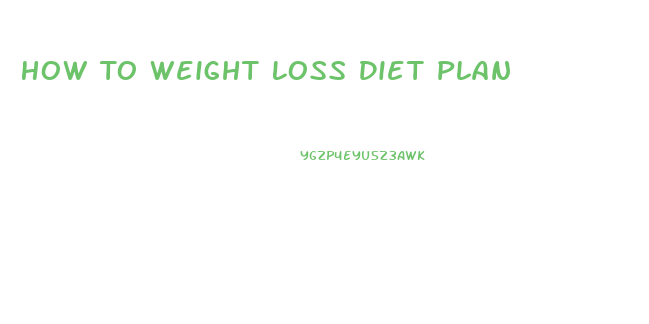 How To Weight Loss Diet Plan