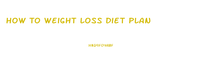 How To Weight Loss Diet Plan