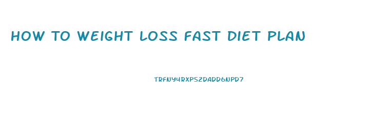 How To Weight Loss Fast Diet Plan