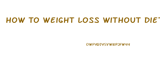 How To Weight Loss Without Diet And Exercise