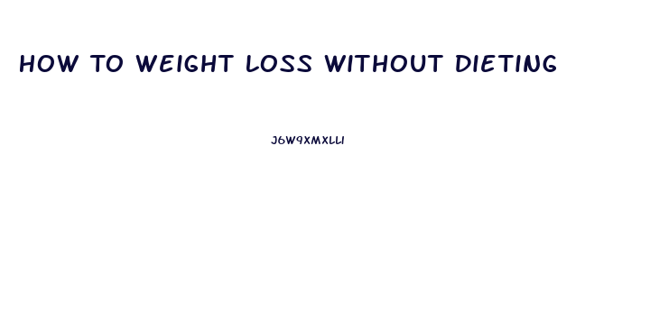 How To Weight Loss Without Dieting