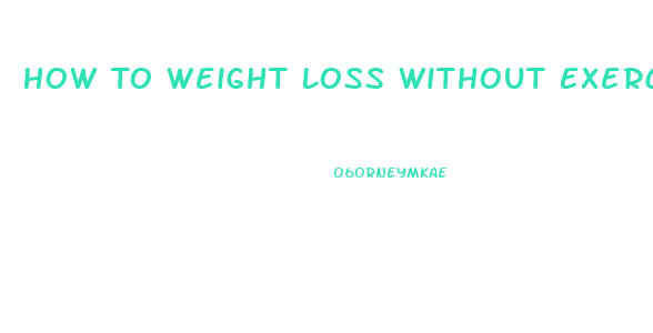 How To Weight Loss Without Exercise And Diet