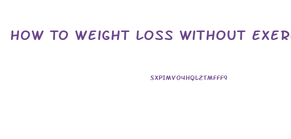 How To Weight Loss Without Exercise And Diet