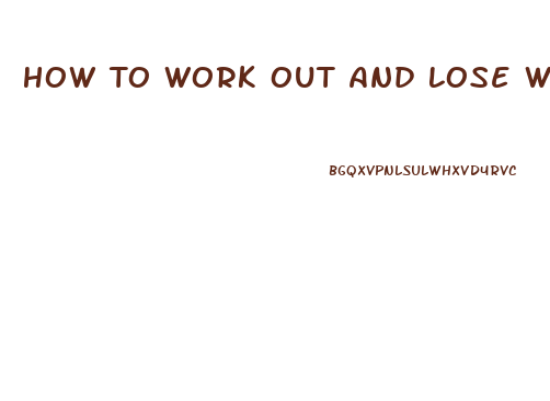 How To Work Out And Lose Weight