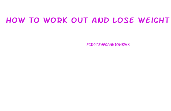 How To Work Out And Lose Weight