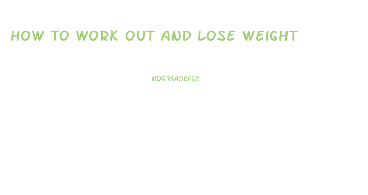 How To Work Out And Lose Weight