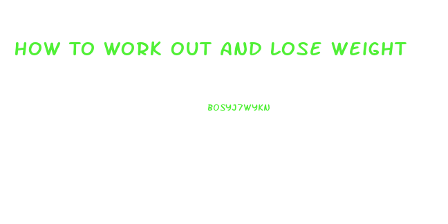 How To Work Out And Lose Weight