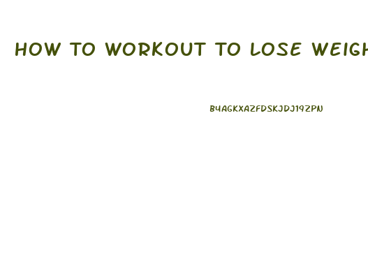 How To Workout To Lose Weight