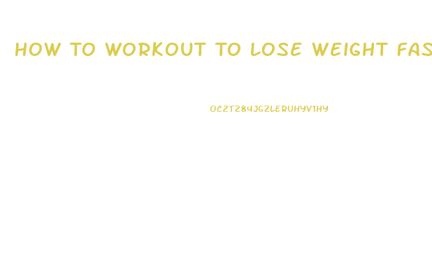 How To Workout To Lose Weight Fast