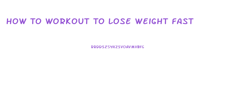 How To Workout To Lose Weight Fast