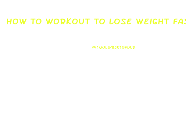 How To Workout To Lose Weight Fast