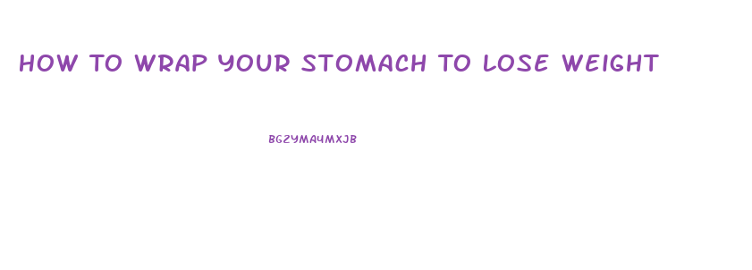 How To Wrap Your Stomach To Lose Weight