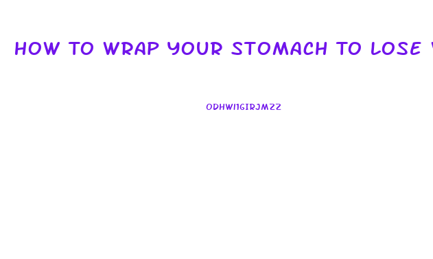 How To Wrap Your Stomach To Lose Weight