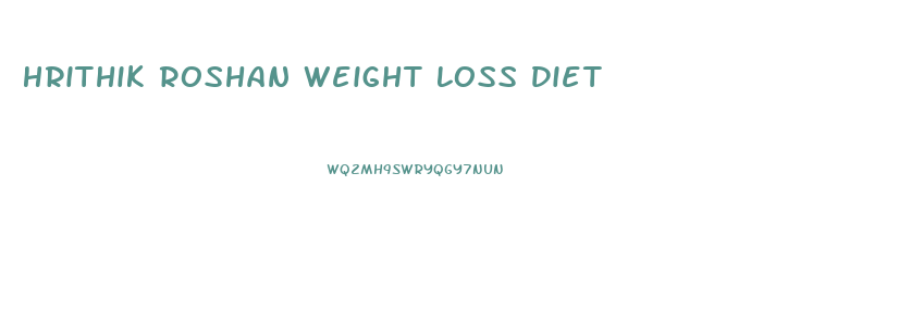 Hrithik Roshan Weight Loss Diet