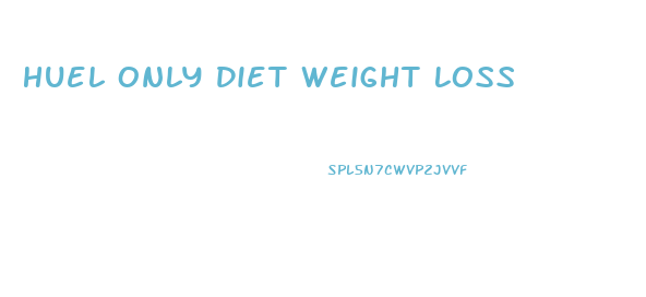 Huel Only Diet Weight Loss