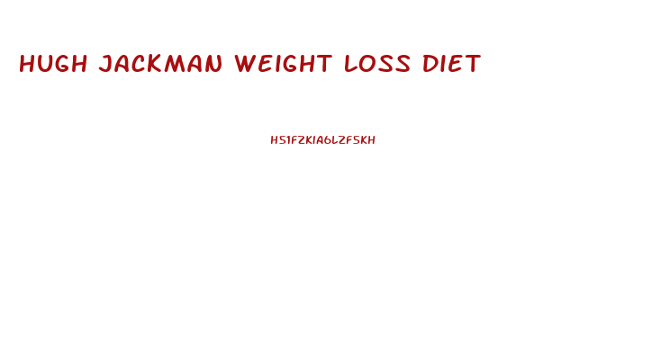 Hugh Jackman Weight Loss Diet