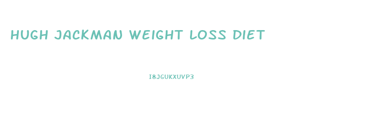 Hugh Jackman Weight Loss Diet