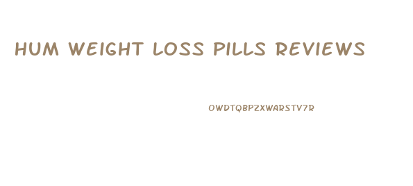Hum Weight Loss Pills Reviews