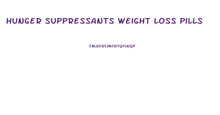 Hunger Suppressants Weight Loss Pills