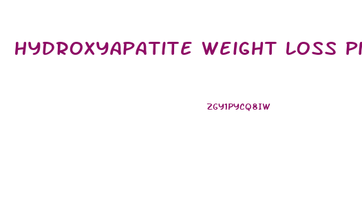 Hydroxyapatite Weight Loss Pill