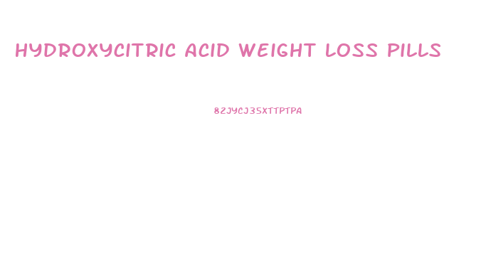 Hydroxycitric Acid Weight Loss Pills