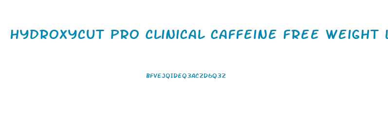 Hydroxycut Pro Clinical Caffeine Free Weight Loss Pills