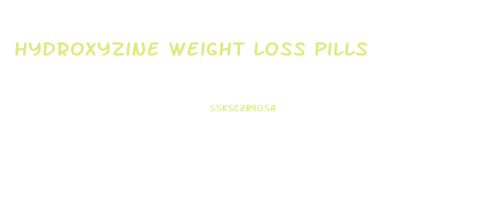 Hydroxyzine Weight Loss Pills