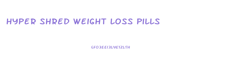 Hyper Shred Weight Loss Pills