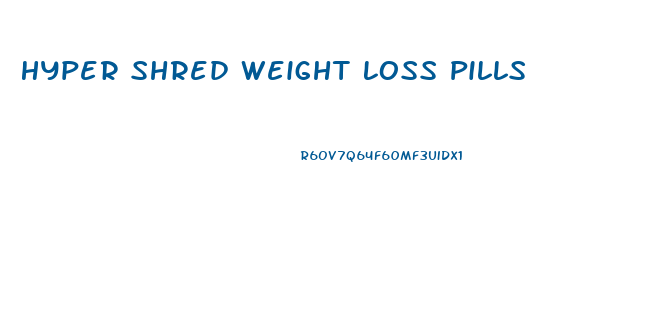 Hyper Shred Weight Loss Pills