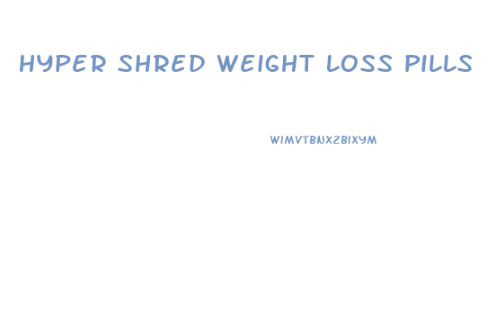 Hyper Shred Weight Loss Pills