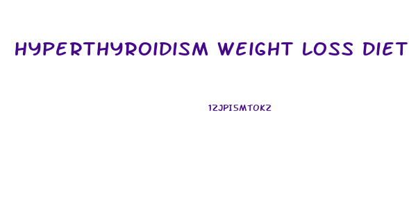 Hyperthyroidism Weight Loss Diet