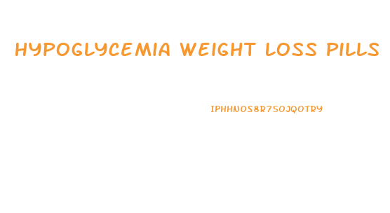 Hypoglycemia Weight Loss Pills