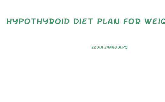 Hypothyroid Diet Plan For Weight Loss