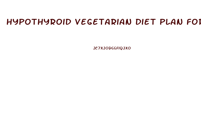 Hypothyroid Vegetarian Diet Plan For Weight Loss