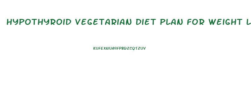 Hypothyroid Vegetarian Diet Plan For Weight Loss