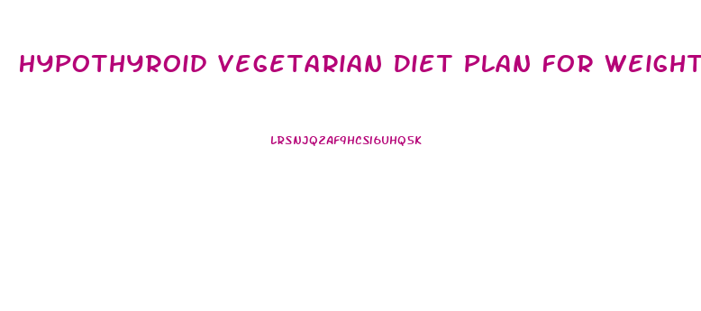 Hypothyroid Vegetarian Diet Plan For Weight Loss