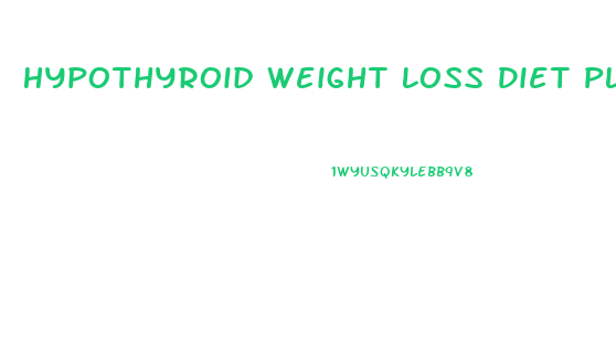 Hypothyroid Weight Loss Diet Plan