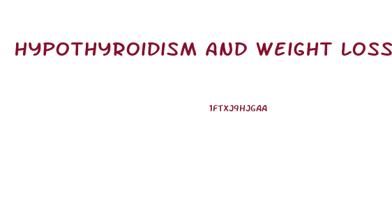Hypothyroidism And Weight Loss Pills