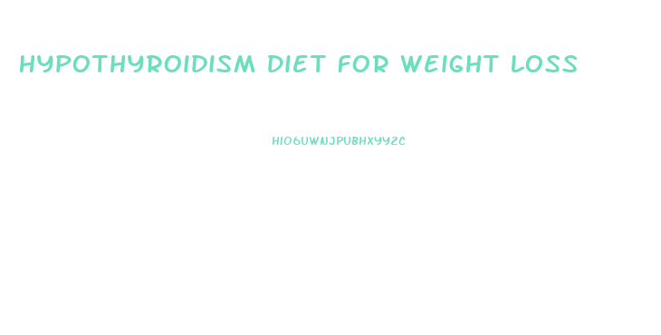 Hypothyroidism Diet For Weight Loss