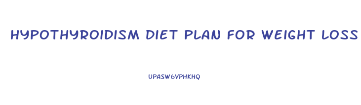 Hypothyroidism Diet Plan For Weight Loss