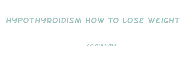 Hypothyroidism How To Lose Weight