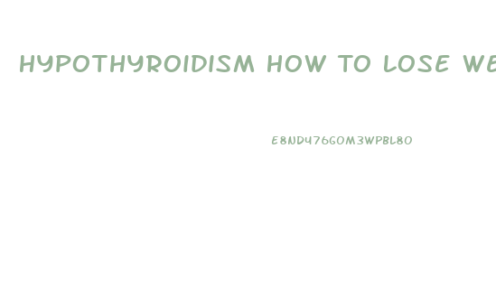 Hypothyroidism How To Lose Weight