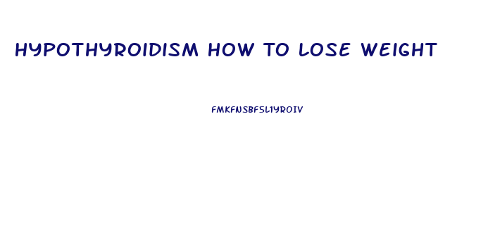 Hypothyroidism How To Lose Weight