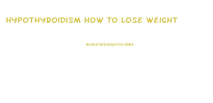 Hypothyroidism How To Lose Weight