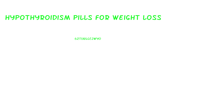 Hypothyroidism Pills For Weight Loss