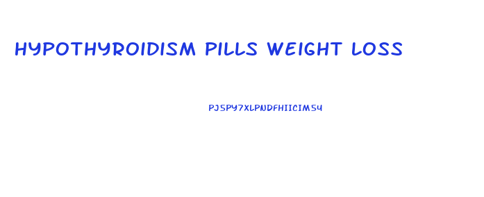 Hypothyroidism Pills Weight Loss