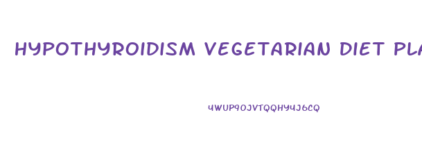 Hypothyroidism Vegetarian Diet Plan For Weight Loss